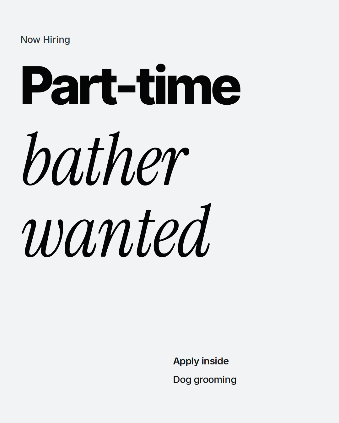 a light gray background with bold black sans-serif text reading now hiring and part-time, paired with elegant black script text reading bather wanted, followed by smaller bold text reading apply insid