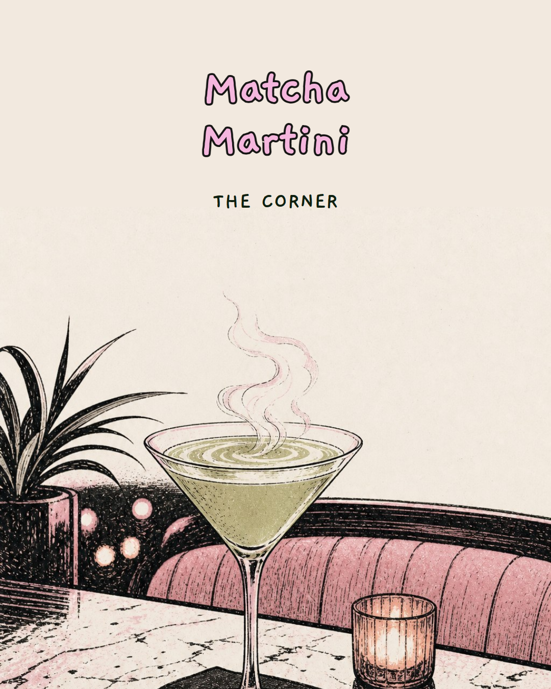 illustrated poster of a steaming matcha martini glass in a pink velvet booth with a candle, advertising a matcha martini event.